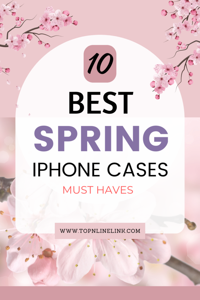 Spring Essentials: Bloom With Top 10 iPhone Cases You Need