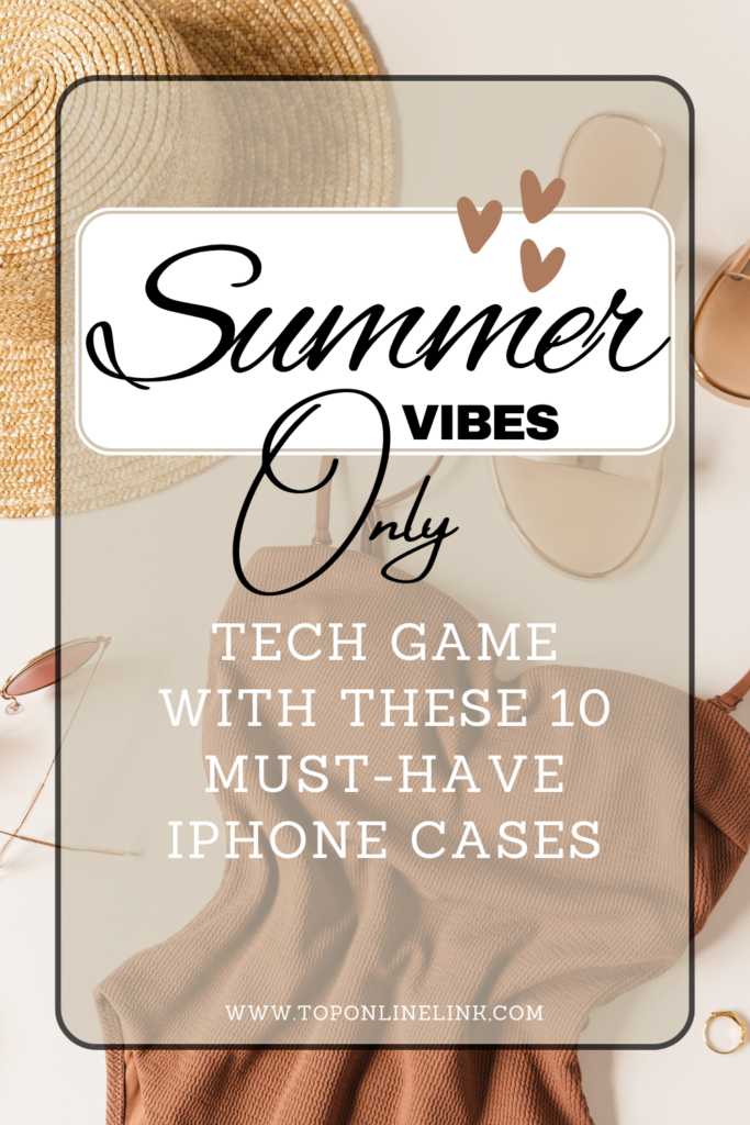 Summer Essentials: Shine With Top 10 iPhone Cases You Need