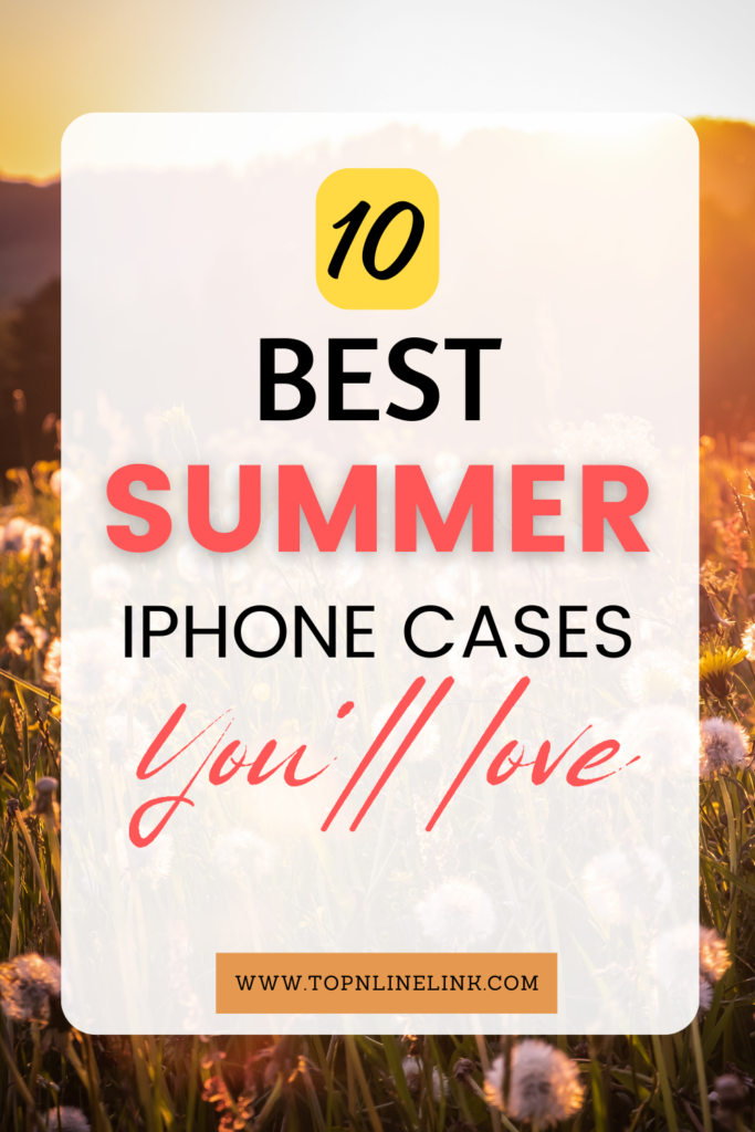 Capture Summer In Your Palm: Top 10 iPhone Cases For Seasonal Swag